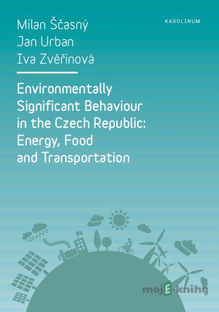 Environmentally Significant Behaviour in the Czech Republic: Energy, Food and Transportation - Milan Ščasný, Jan Urban, Iva Zvěřinová Environmentally Significant Behaviour in the Czech Republic: Energy, Food and Transportation - Milan Ščasný, Jan Urban, Iva Zvěřinová