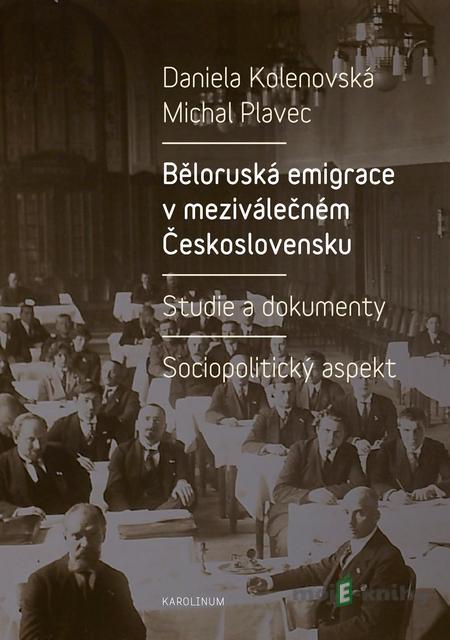 Běloruská emigrace v meziválečném Československu - Daniela Kolenovská, Michal Plavec Běloruská emigrace v meziválečném Československu - Daniela Kolenovská, Michal Plavec