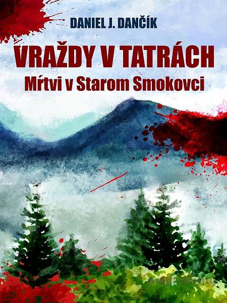 Vraždy v Tatrách: Mŕtvi v Starom Smokovci - Daniel J. Dančík Vraždy v Tatrách: Mŕtvi v Starom Smokovci - Daniel J. Dančík
