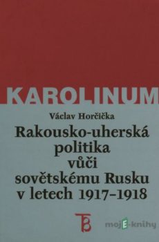 Rakousko-uherská politika vůči sovětskému Rusku v letech 1917–1918 - Václav Horčička