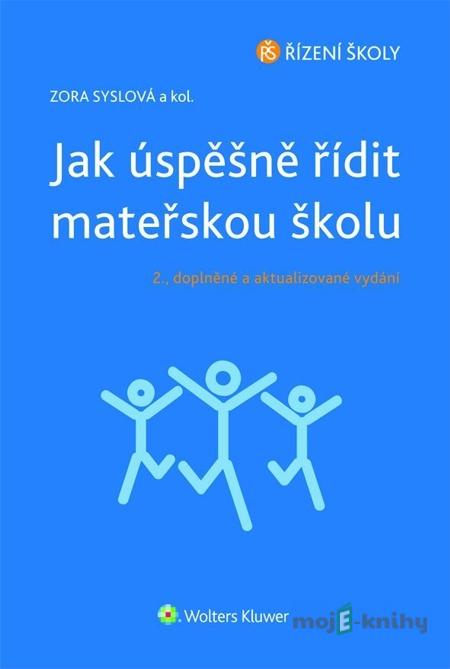 Jak úspěšně řídit mateřskou školu - 2. doplněné a aktualizované vydání - Syslová Zora a kol. Jak úspěšně řídit mateřskou školu - 2. doplněné a aktualizované vydání - Syslová Zora a kol.