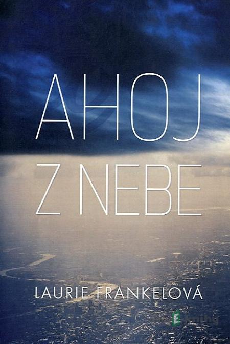 Ahoj z nebe - Laurie Frankel, Jana Jašová Ahoj z nebe - Laurie Frankel, Jana Jašová