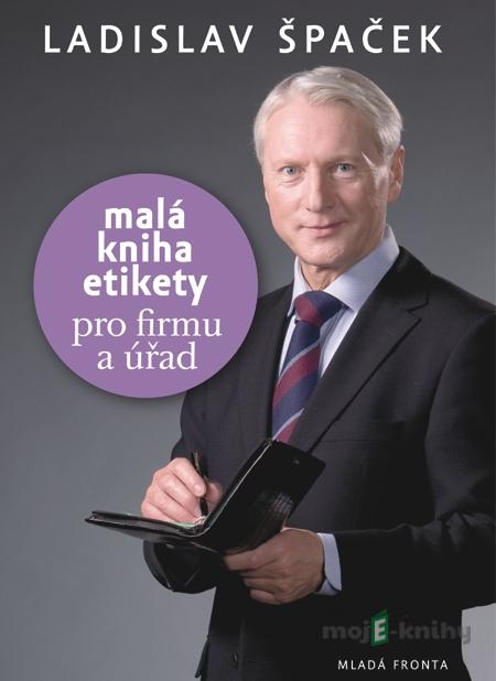 Malá kniha etikety pro frimu a úřad - Ladislav Špaček Malá kniha etikety pro frimu a úřad - Ladislav Špaček