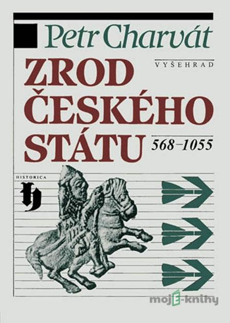 Zrod českého státu 568-1055 - Petr Charvát Zrod českého státu 568-1055 - Petr Charvát