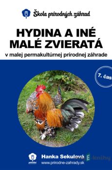 Hydina a iné malé zvieratá v malej permakultúrnej prírodnej záhrade - Hanka Sekulová