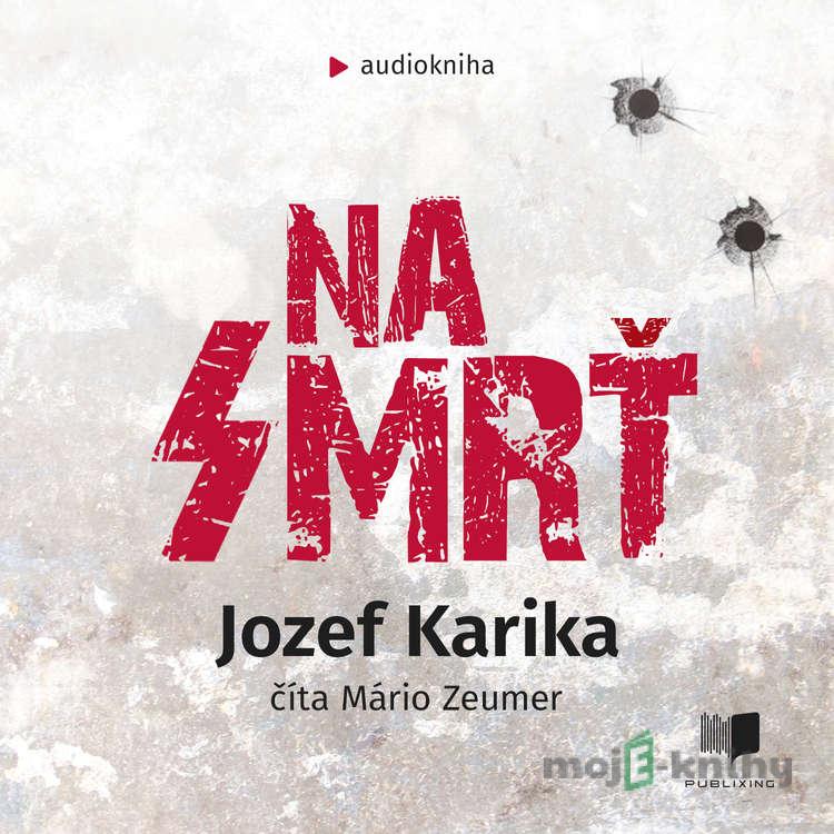 Na smrť - Jozef Karika Na smrť - Jozef Karika