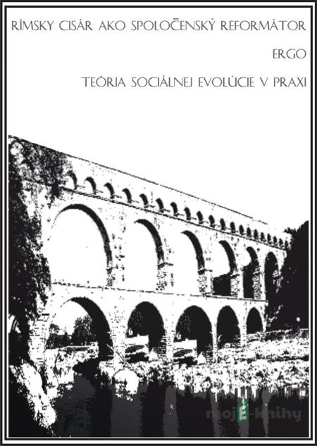 Rímsky cisár ako spoločenský reformátor ergo teória sociálnej evolúcie v praxi - Dávid Šimek Rímsky cisár ako spoločenský reformátor ergo teória sociálnej evolúcie v praxi - Dávid Šimek