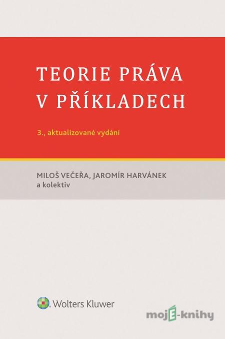 Teorie práva v příkladech - Miloš Večeřa, Jaromír Harvánek a kolektiv Teorie práva v příkladech - Miloš Večeřa, Jaromír Harvánek a kolektiv