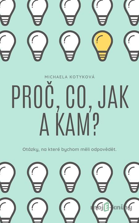 Proč, Co, Jak a Kam? - Michaela Kotyková Proč, Co, Jak a Kam? - Michaela Kotyková