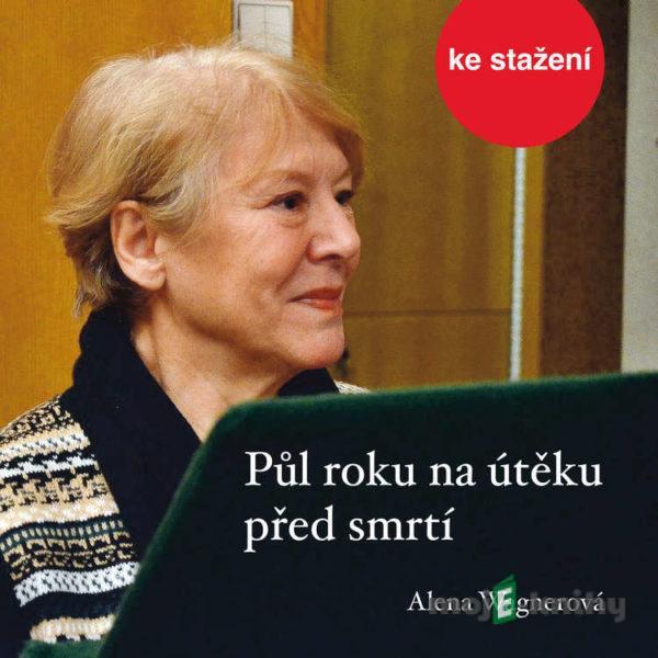 Půl roku na útěku před smrtí - Alena Wagnerová