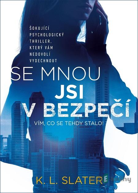 Se mnou jsi v bezpečí - K.L. Slater Se mnou jsi v bezpečí - K.L. Slater
