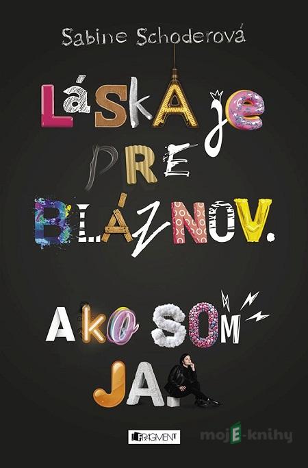 Láska je pre bláznov. Ako som ja. - Sabine Schoder Láska je pre bláznov. Ako som ja. - Sabine Schoder