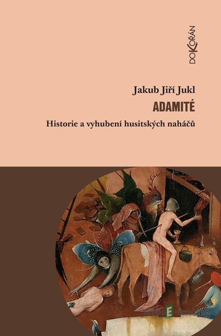 Adamité. Historie a vyhubení husitských naháčů - Jakub Jiří Jukl Adamité. Historie a vyhubení husitských naháčů - Jakub Jiří Jukl