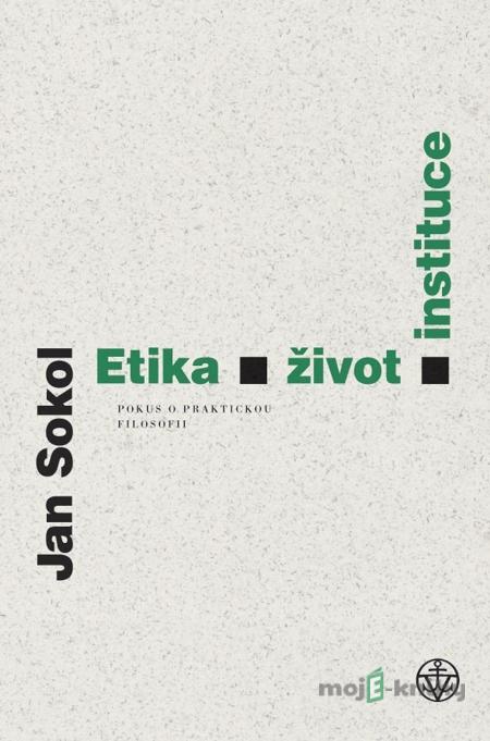 Etika, život, instituce - Jan Sokol Etika, život, instituce - Jan Sokol