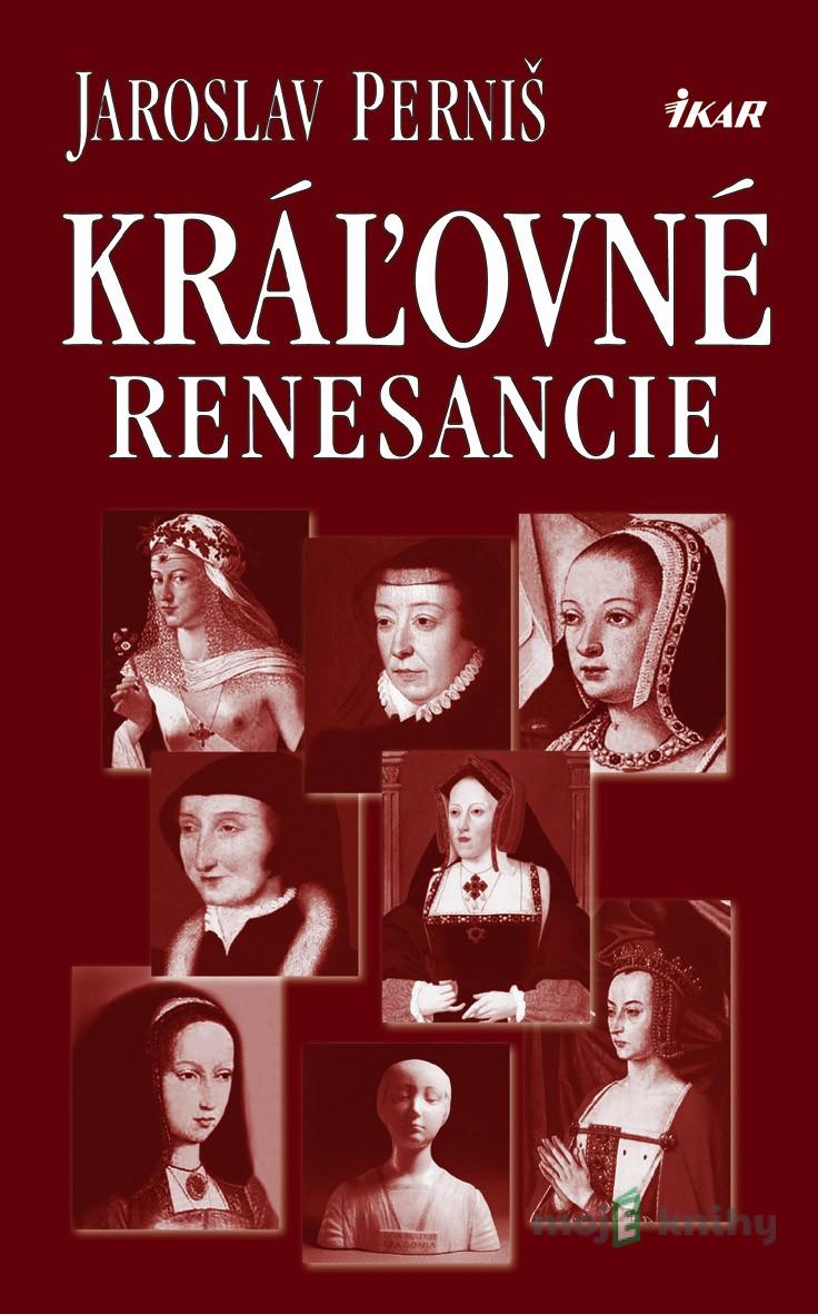 Kráľovné renesancie - Jaroslav Perniš Kráľovné renesancie - Jaroslav Perniš