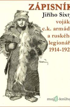 Zápisník Jiřího Sixty vojáka c.k. armády a ruského legionáře 1914–1920 - Jiří Sixta