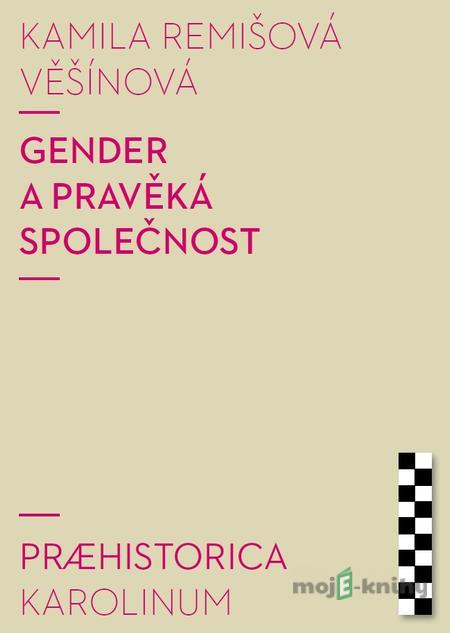 Gender a pravěká společnost - Kamila Remišová Věšínová Gender a pravěká společnost - Kamila Remišová Věšínová