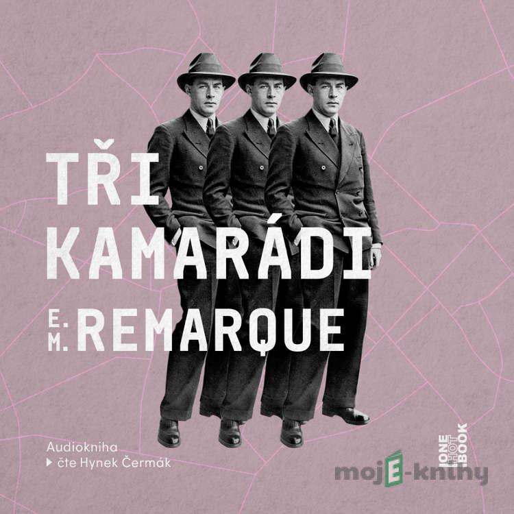 Tři kamarádi - Erich Maria Remarque Tři kamarádi - Erich Maria Remarque