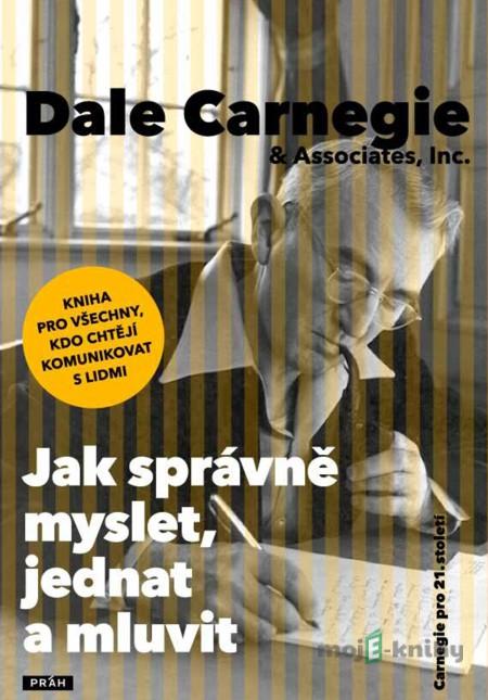 Jak správně myslet, jednat a mluvit - Dale Carnegie Jak správně myslet, jednat a mluvit - Dale Carnegie