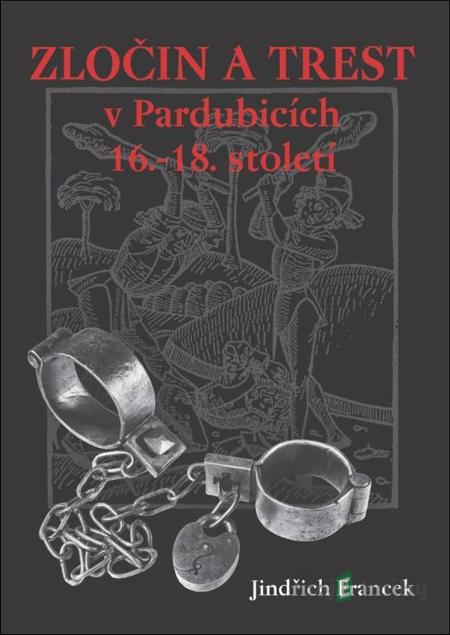 Zločin a trest v Pardubicích 16.- 18. století - Jindřich Francek Zločin a trest v Pardubicích 16.- 18. století - Jindřich Francek