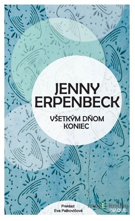 Všetkým dňom koniec - Jenny Erpenbeck Všetkým dňom koniec - Jenny Erpenbeck