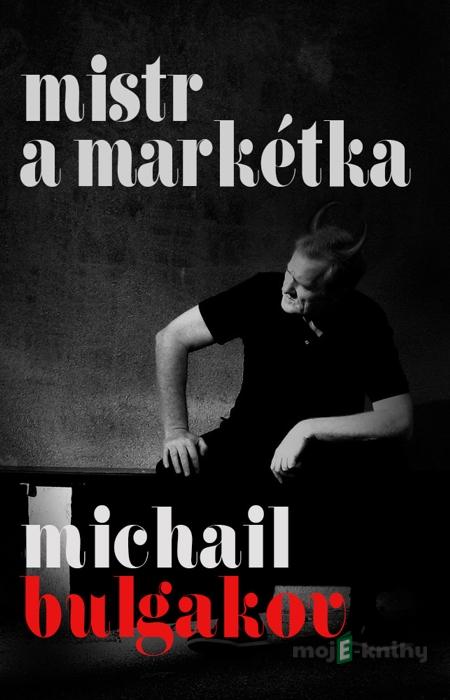 Mistr a Markétka - Michail Bulgakov Mistr a Markétka - Michail Bulgakov
