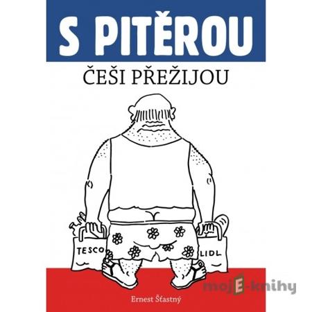 S Pitěrou Češi přežijou - Ernest Šťastný S Pitěrou Češi přežijou - Ernest Šťastný
