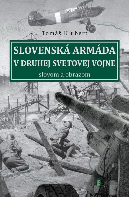 Slovenská armáda v druhej svetovej vojne - Tomáš Klubert Slovenská armáda v druhej svetovej vojne - Tomáš Klubert