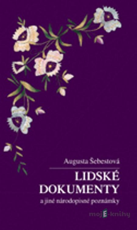 Lidské dokumenty a jiné národopisné poznámky - Augusta Šebestová Lidské dokumenty a jiné národopisné poznámky - Augusta Šebestová