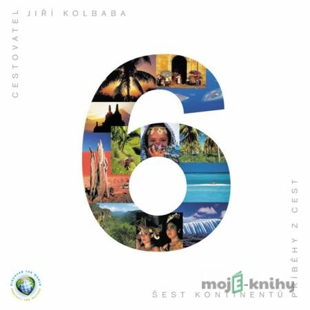 Šest kontinentů - Příběhy z cest - Jiří Kolbaba Šest kontinentů - Příběhy z cest - Jiří Kolbaba