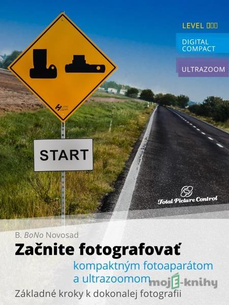 Začnite fotografovať kompaktným fotoaparátom a ultrazoomom - B. BoNo Novosad Začnite fotografovať kompaktným fotoaparátom a ultrazoomom - B. BoNo Novosad