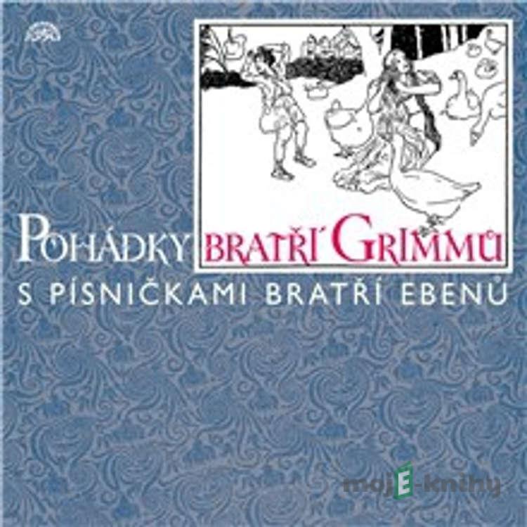 Pohádky bratří Grimmů /s písničkami bratří Ebenů/ - Jacob Grimm,Wilhelm Grimm Pohádky bratří Grimmů /s písničkami bratří Ebenů/ - Jacob Grimm,Wilhelm Grimm