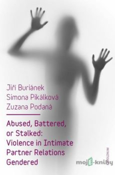 Abused, Battered, or Stalked: Violence in Intimate Partner Relations Gendered - Jiří Buriánek, Simona Pikálková, Zuzana Podaná
