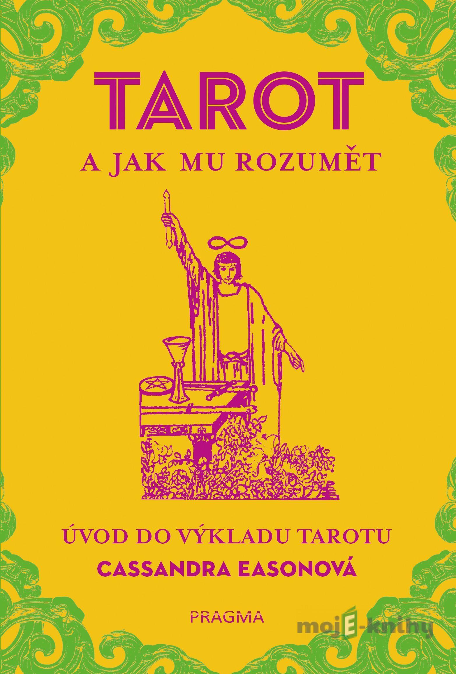 TAROT a jak mu rozumět. Úvod do výkladu tarotu - Cassandra Eason TAROT a jak mu rozumět. Úvod do výkladu tarotu - Cassandra Eason