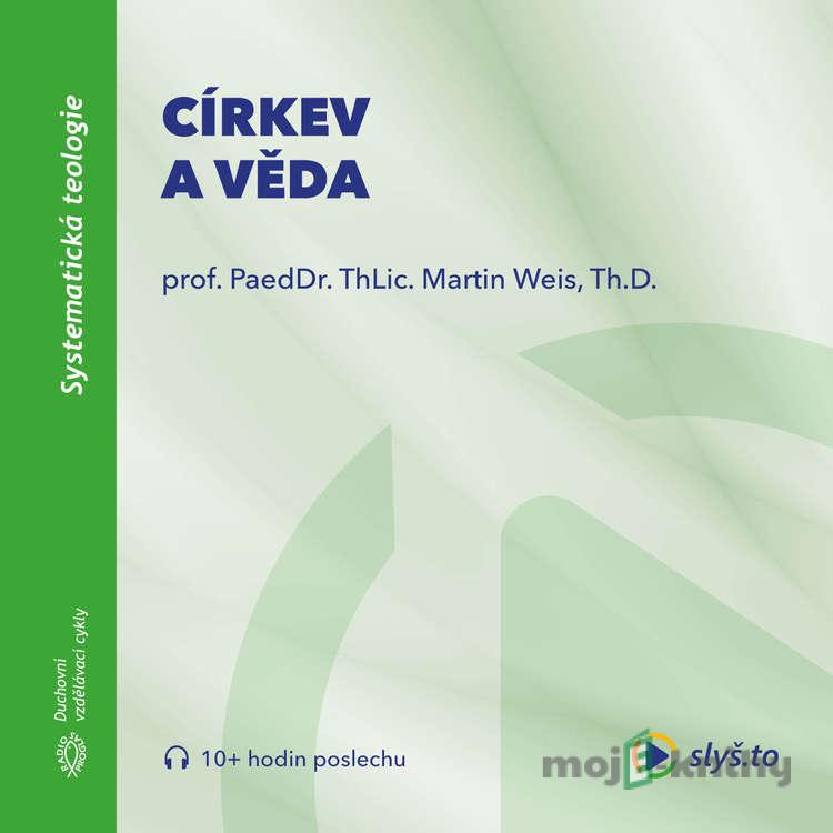 Církev a věda - prof. ThLic. PaeDr. Martin Weis, Th.D. Církev a věda - prof. ThLic. PaeDr. Martin Weis, Th.D.