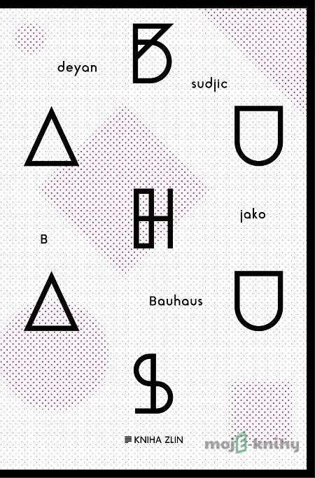 B jako Bauhaus - Deyan Sudjic B jako Bauhaus - Deyan Sudjic
