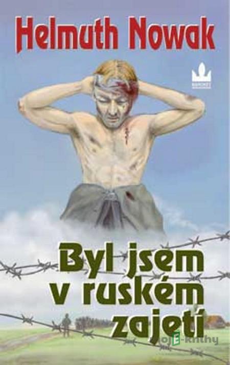 Byl jsem v ruském zajetí - Helmuth Nowak Byl jsem v ruském zajetí - Helmuth Nowak