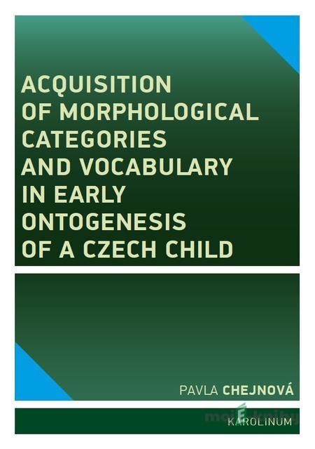 Acquisition of morphological categories and vocabulary in early ontogenesis of Czech child - Pavla Chejnová Acquisition of morphological categories and vocabulary in early ontogenesis of Czech child - Pavla Chejnová