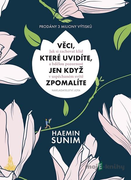 Věci, které uvidíte, jen když zpomalíte - Haemin Sunim Věci, které uvidíte, jen když zpomalíte - Haemin Sunim