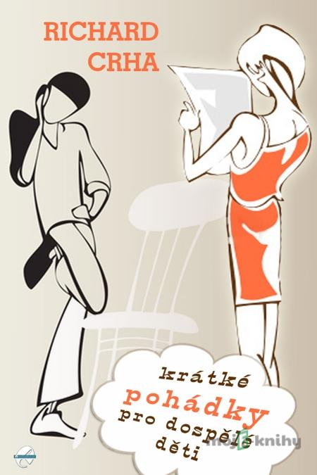 Krátké pohádky pro dospělé děti - Richard Crha Krátké pohádky pro dospělé děti - Richard Crha