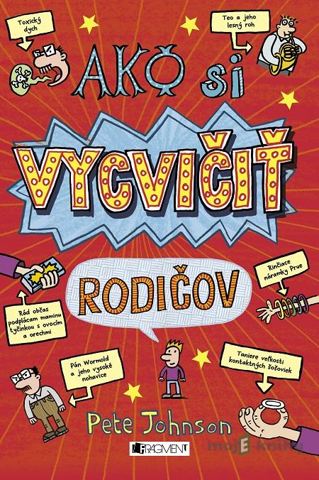 Ako si vycvičiť rodičov - Pete Johnson Ako si vycvičiť rodičov - Pete Johnson