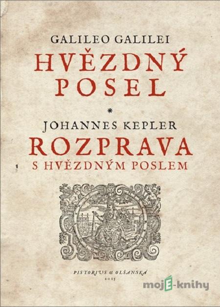 Hvězdný posel – Rozprava s Hvězdným poslem - Galileo Galilei, Johannes Kepler Hvězdný posel – Rozprava s Hvězdným poslem - Galileo Galilei, Johannes Kepler