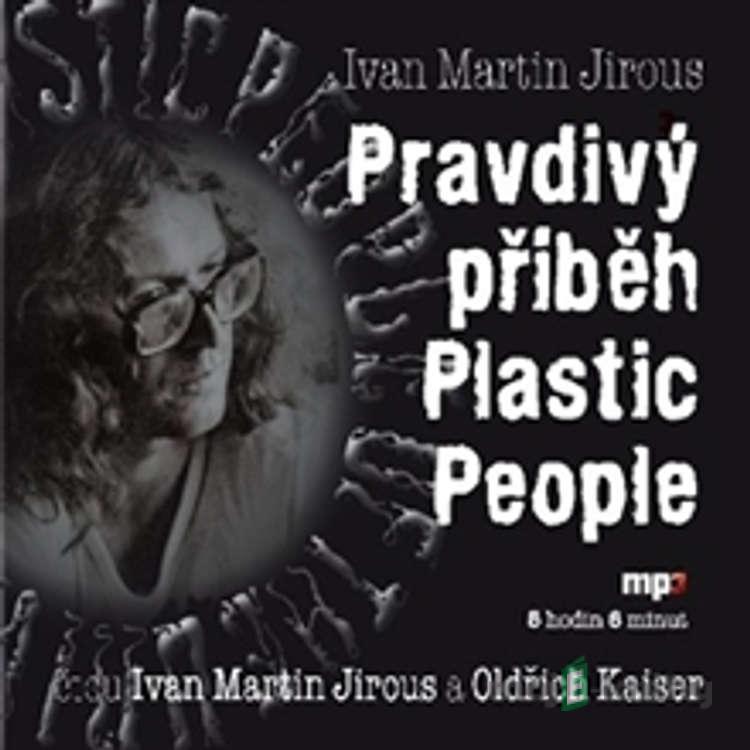 Pravdivý příběh Plastic People - Ivan Martin Jirous Pravdivý příběh Plastic People - Ivan Martin Jirous