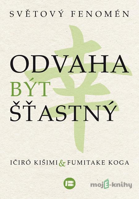 Odvaha být šťastný - Ičiró Kišimi Odvaha být šťastný - Ičiró Kišimi