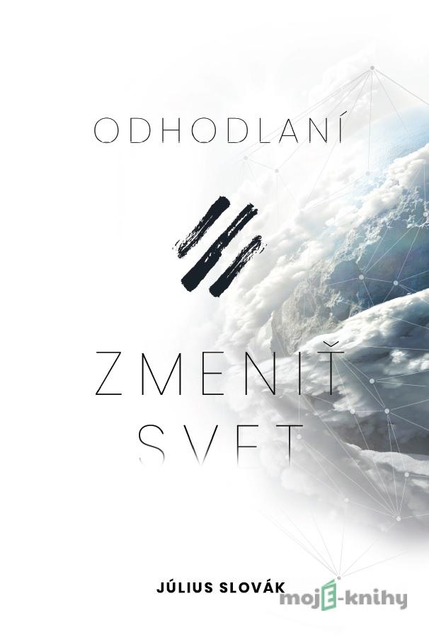 Odhodlaní zmeniť svet - Július Slovák Odhodlaní zmeniť svet - Július Slovák