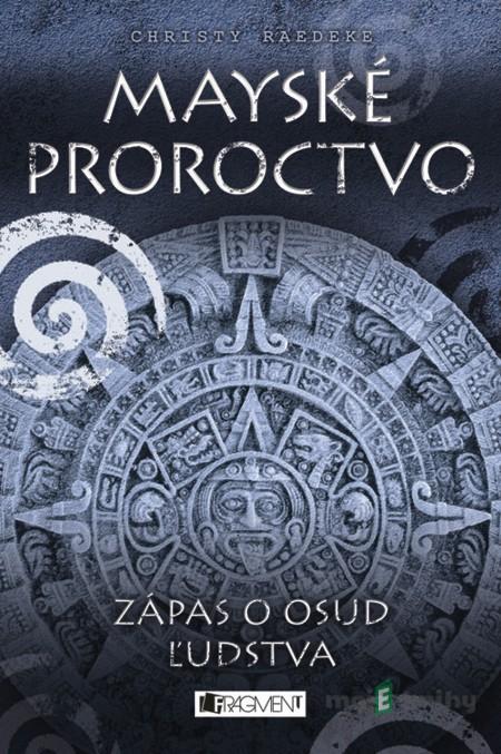 Mayské proroctvo – Zápas o osud ľudstva - Christy Raedeke Mayské proroctvo – Zápas o osud ľudstva - Christy Raedeke