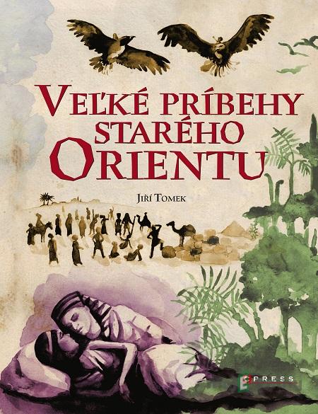 Veľké príbehy starého Orientu - Jiří Tomek Veľké príbehy starého Orientu - Jiří Tomek