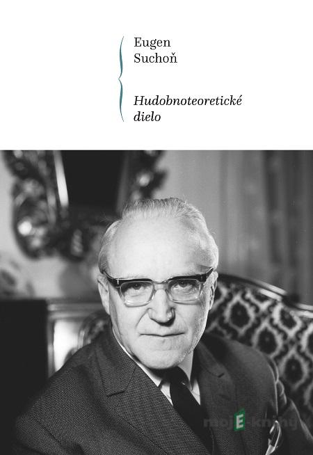 Hudobnoteoretické dielo - Eugen Suchoň Hudobnoteoretické dielo - Eugen Suchoň