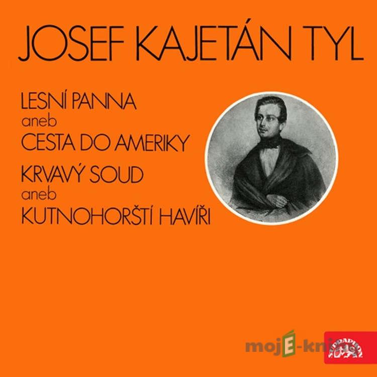 Krvavý soud aneb Kutnohorští havíři, Lesní panna aneb Cesta do Ameriky - výňatky z divadelních her - Josef Kajetán Tyl Krvavý soud aneb Kutnohorští havíři, Lesní panna aneb Cesta do Ameriky - výňatky z divadelních her - Josef Kajetán Tyl