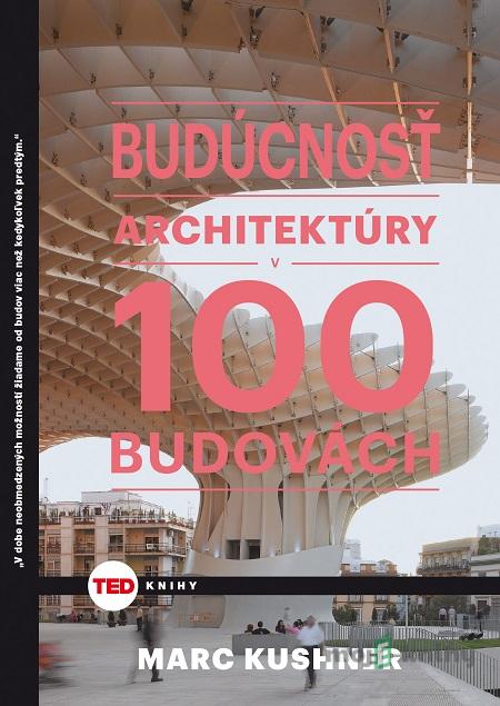Budúcnosť architektúry v 100 budovách - Marc Kushner Budúcnosť architektúry v 100 budovách - Marc Kushner